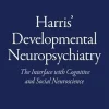 Harris’ Developmental Neuropsychiatry: The Interface with Cognitive and Social Neuroscience, 2nd edition (Original PDF from Publisher)
