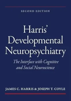 Harris’ Developmental Neuropsychiatry: The Interface with Cognitive and Social Neuroscience, 2nd edition (Original PDF from Publisher)