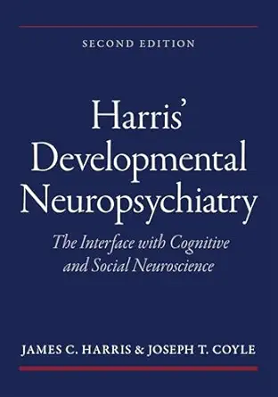 Harris’ Developmental Neuropsychiatry: The Interface with Cognitive and Social Neuroscience, 2nd edition (Original PDF from Publisher)
