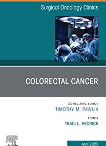 Colorectal Cancer, An Issue of Surgical Oncology Clinics of North America (The Clinics: Internal Medicine) (Original PDF from Publisher)