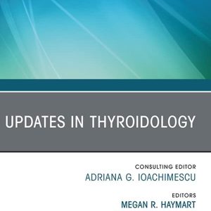 Updates in Thyroidology, An Issue of Endocrinology and Metabolism Clinics of North America, E-Book (The Clinics: Internal Medicine) (Original PDF from Publisher)