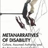 Metanarratives of Disability: Culture, Assumed Authority, and the Normative Social Order (Autocritical Disability Studies) (Original PDF from Publisher)