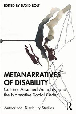 Metanarratives of Disability: Culture, Assumed Authority, and the Normative Social Order (Autocritical Disability Studies) (Original PDF from Publisher)