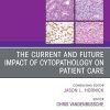 The Current and Future Impact of Cytopathology on Patient Care, An Issue of Surgical Pathology Clinics (The Clinics: Surgery) (True PDF from Publisher)
