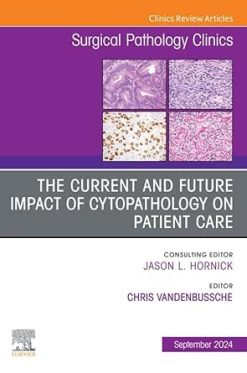 The Current and Future Impact of Cytopathology on Patient Care, An Issue of Surgical Pathology Clinics (The Clinics: Surgery) (True PDF from Publisher)
