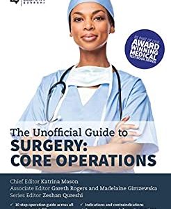 Unofficial Guide to Surgery: Core Operations: Indications, Contraindications, Core Anatomy, Step-by-Step Guide, Complications and Follow Up (ePub+Converted PDF)