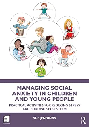 Managing Social Anxiety in Children and Young People: Practical Activities for Reducing Stress and Building Self-esteem (Original PDF from Publisher)