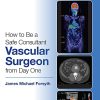 How to be a Safe Consultant Vascular Surgeon from Day One: The Unofficial Guide to Passing the FRCS (VASC) (Original PDF from Publisher)