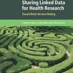 Sharing Linked Data for Health Research: Toward Better Decision Making (Cambridge Bioethics and Law) (Original PDF from Publisher)