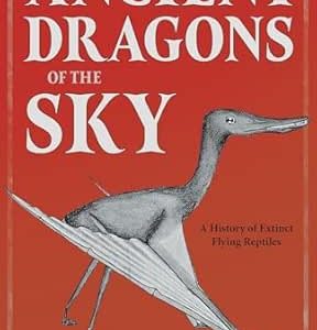 Ancient Dragons of the Sky: A History of Extinct Flying Reptiles (EPUB)