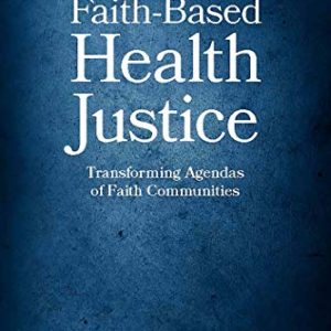 Faith-Based Health Justice: Transforming Agendas of Faith Communities (Original PDF from Publisher)
