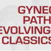 Gynecologic Pathology: Evolving Concepts, Classics, Caveats 2020 (Videos)