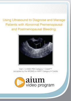 AIUM Using Ultrasound to Diagnose and Manage Patients with Abnormal Premenopausal and Postmenopausal Bleeding (Videos)