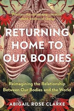 Returning Home to Our Bodies: Reimagining the Relationship Between Our Bodies and the World–Practices for connecting somatics, nature, and social change (EPUB)