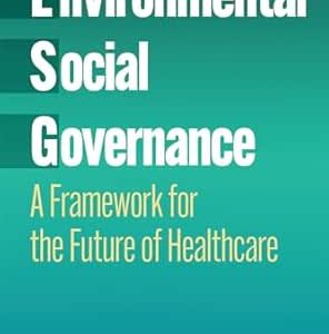 Environmental, Social, and Governance: A Framework for the Future of Healthcare (EPUB)