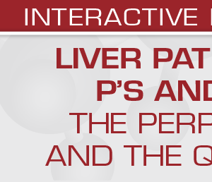 USCAP Liver Pathology P’s and Q’s: The Perplexing and the Quotidian 2022 (Videos)