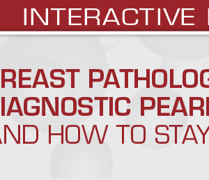USCAP Breast Pathology for All Ages: Diagnostic Pearls and Pitfalls (And How to Stay Out of Trouble) 2022 (Videos)