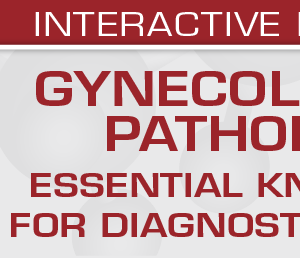 USCAP Gynecological Pathology 2022: Essential Knowledge for Diagnostic Practice (Videos)
