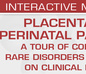USCAP Placental and Perinatal Pathology A Tour of Common and Rare Disorders with a Focus on Clinical Relevance 2023 (Videos)