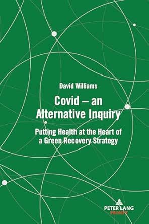 Covid – an Alternative Inquiry: Putting Health at the Heart of a Green Recovery Strategy (EPUB)
