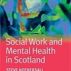 Social Work and Mental Health in Scotland (Transforming Social Work Practice Series) (Original PDF from Publisher)