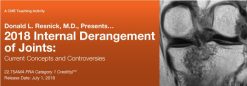 Donald L. Resnick, M.D. Presents: 2018 Internal Derangement of Joints: Current Concepts and Controversies (Videos)