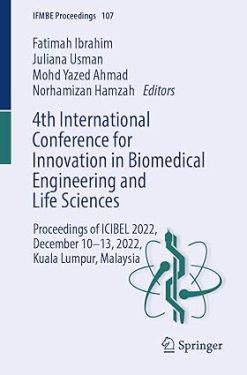 4th International Conference for Innovation in Biomedical Engineering and Life Sciences: Proceedings of ICIBEL 2022, December 10–13, 2022, Kuala Lumpur, Malaysia (IFMBE Proceedings, 107), 2024th Edition (EPUB)