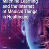 Machine Learning and the Internet of Medical Things in Healthcare (Original PDF from Publisher)