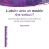 L’Adulte avec un trouble dys-exécutif: L’accompagner dans sa vie quotidienne, sociale et professionnelle (French Edition) (True PDF from Publisher)