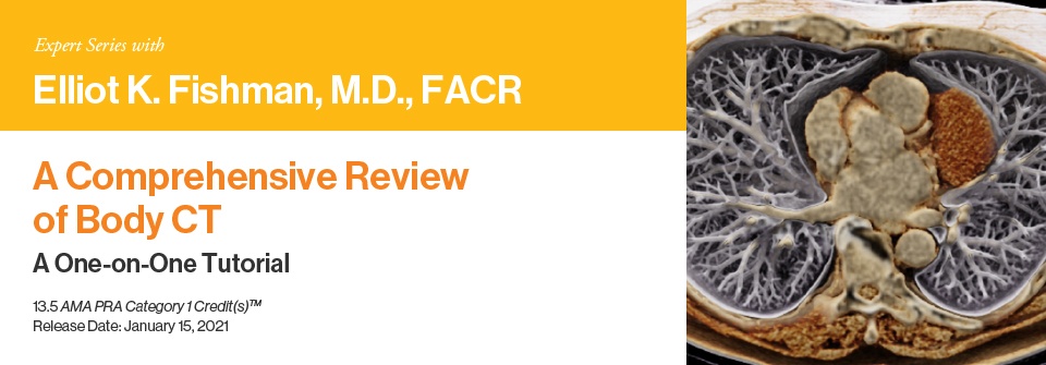 Expert Series with Elliot K. Fishman, M.D., FACR: A Comprehensive Review of Body CT 2021 (Videos)