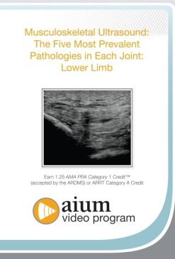 AIUM MSK Ultrasound: The Five Most Prevalent Pathologies in Each Joint: Lower Limb (Videos)