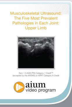 AIUM MSK Ultrasound: The Five Most Prevalent Pathologies in Each Joint: Upper Limb (Videos)
