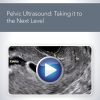 AIUM Pelvic Ultrasound: Taking it to the Next Level (Videos)