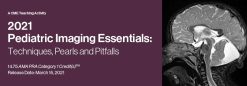 2021 Pediatric Imaging Essentials: Techniques, Pearls and Pitfalls (Videos)