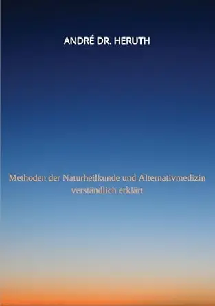 Methoden der Naturheilkunde und Alternativmedizin: Methoden der Naturheilkunde und Alternativmedizin verständlich erklärt (Homöopathie 2) (German Edition) (EPUB)