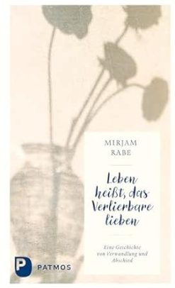 Leben heißt, das Verlierbare lieben: Eine Geschichte von Verwandlung und Abschied (German Edition) (EPUB)
