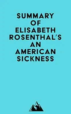 Summary of Elisabeth Rosenthal’s An American Sickness (EPUB)