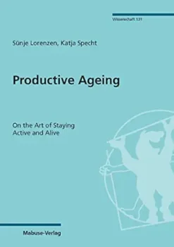 Productive Ageing: On the Art of Staying Active and Alive (Mabuse Wissenschaft Book 131) (Original PDF from Publisher)