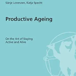 Productive Ageing: On the Art of Staying Active and Alive (Mabuse Wissenschaft Book 131) (Original PDF from Publisher)