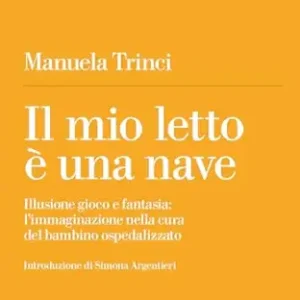 Il mio letto è una nave: Illusione gioco e fantasia: l’immaginazione nella cura del bambino ospedalizzato (Italian Edition) (EPUB)