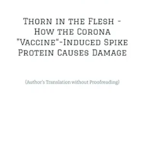 Thorn in the Flesh – How the Corona “Vaccine” Induced Spike Protein Causes Damage: (Author’s Translation without Proofreading) (EPUB)