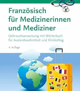 Französisch für Medizinerinnen und Mediziner: Gebrauchsanweisung mit Wörterbuch für Auslandsaufenthalt und Klinikalltag, 4th Edition (German Edition) (True PDF from Publisher)