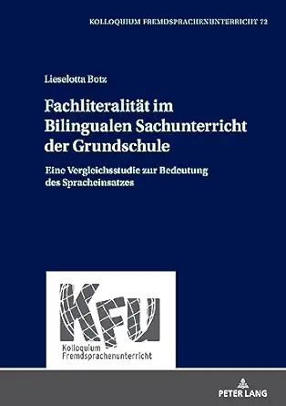 Fachliteralitaet im Bilingualen Sachunterricht der Grundschule: Eine Vergleichsstudie zur Bedeutung des Spracheinsatzes (KFU – Kolloquium Fremdsprachenunterricht 72) (German Edition) (EPUB)