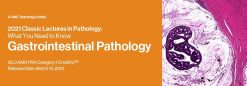 2021 Classic Lectures in Pathology: What You Need to Know: Gastrointestinal Pathology (Videos)
