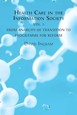 Health Care in the Information Society: Volume 2 – From Anarchy of Transition to Programme for Reform (Original PDF from Publisher)