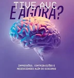 Tive AVC e agora?: impressões, contribuições e necessidades além do discurso (Portuguese Edition) (EPUB)