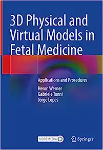 3D Physical and Virtual Models in Fetal Medicine: Applications and Procedures (Original PDF from Publisher)