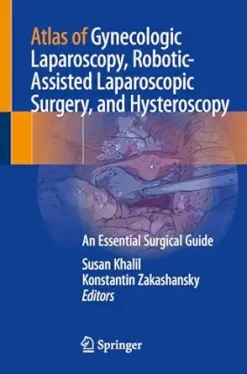Atlas of Gynecologic Laparoscopy, Robotic-Assisted Laparoscopic Surgery, and Hysteroscopy: An Essential Surgical Guide (Original PDF from Publisher)