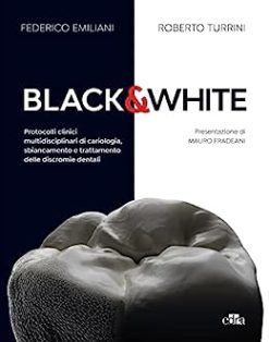 Black & White: Protocolli clinici multidisciplinari di cariologia, sbiancamento e trattamento delle discromie dentali (EPUB)