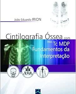Cintilografia Óssea com 99M Tc MDP: Fundamentos da Interpretação, 1st Edition (Original PDF from Publisher)